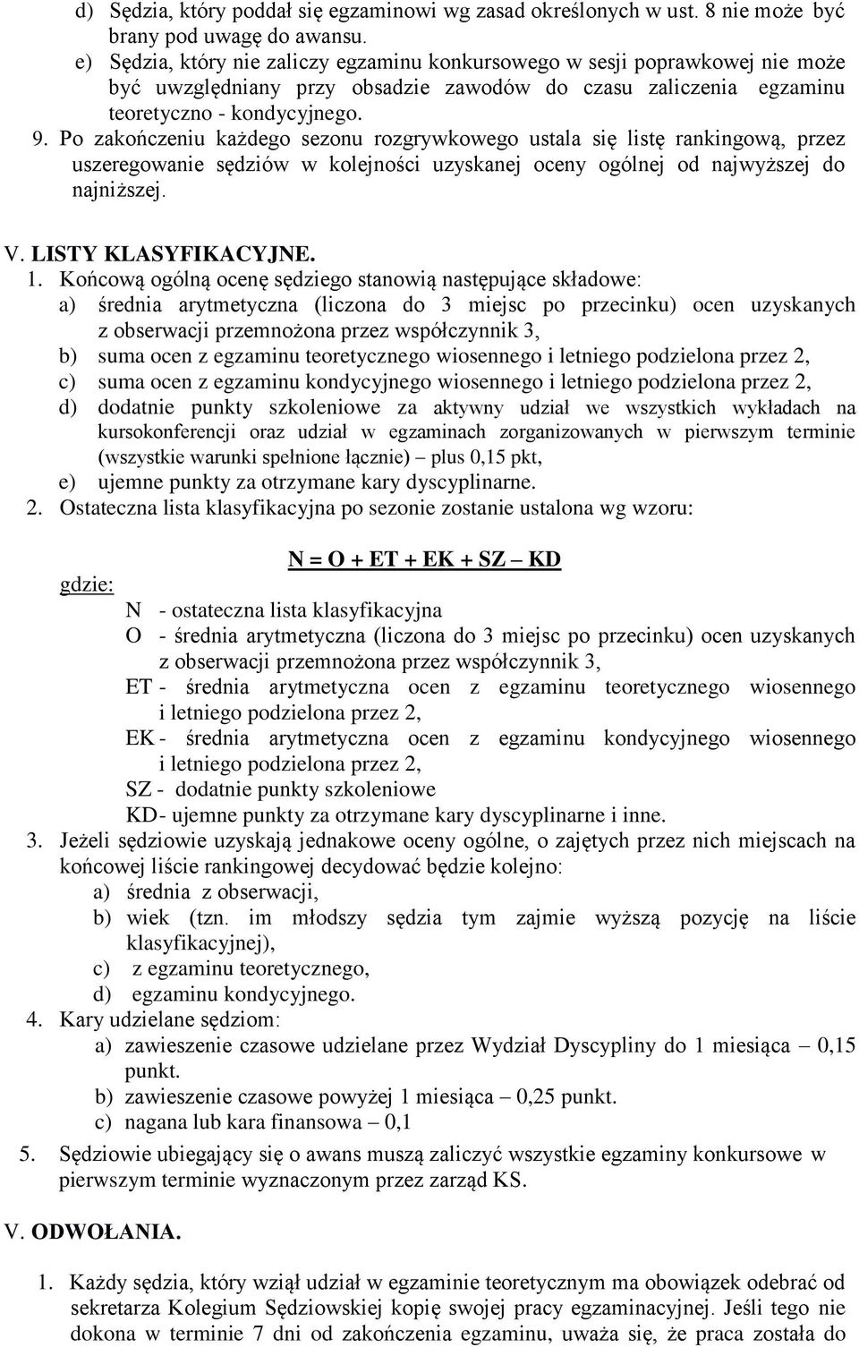 Po zakończeniu każdego sezonu rozgrywkowego ustala się listę rankingową, przez uszeregowanie sędziów w kolejności uzyskanej oceny ogólnej od najwyższej do najniższej. V. LISTY KLASYFIKACYJNE. 1.