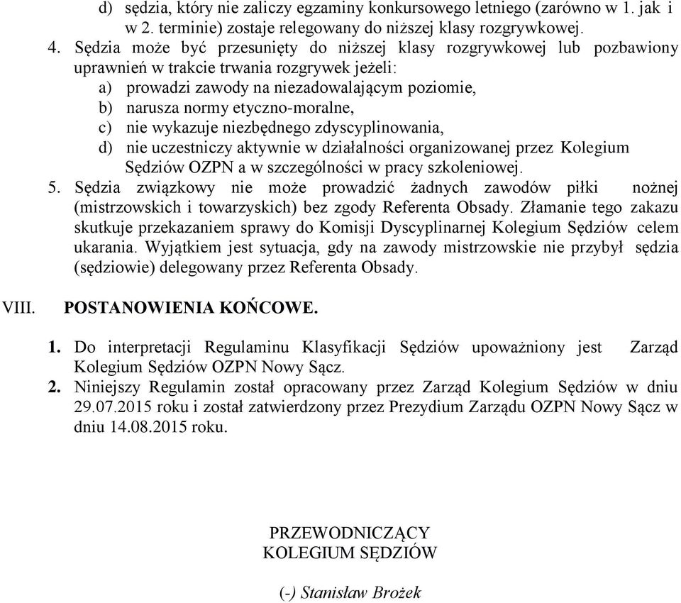 etyczno-moralne, c) nie wykazuje niezbędnego zdyscyplinowania, d) nie uczestniczy aktywnie w działalności organizowanej przez Kolegium Sędziów OZPN a w szczególności w pracy szkoleniowej. 5.