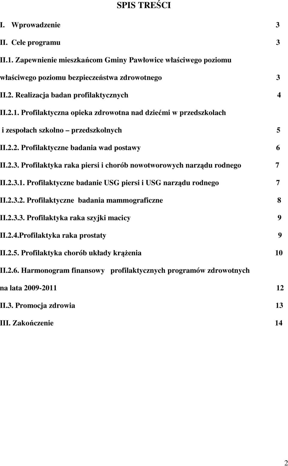 Profilaktyka raka piersi i chorób nowotworowych narządu rodnego 7 II.2.3.1. Profilaktyczne badanie USG piersi i USG narządu rodnego 7 II.2.3.2. Profilaktyczne badania mammograficzne 8 II.2.3.3. Profilaktyka raka szyjki macicy 9 II.