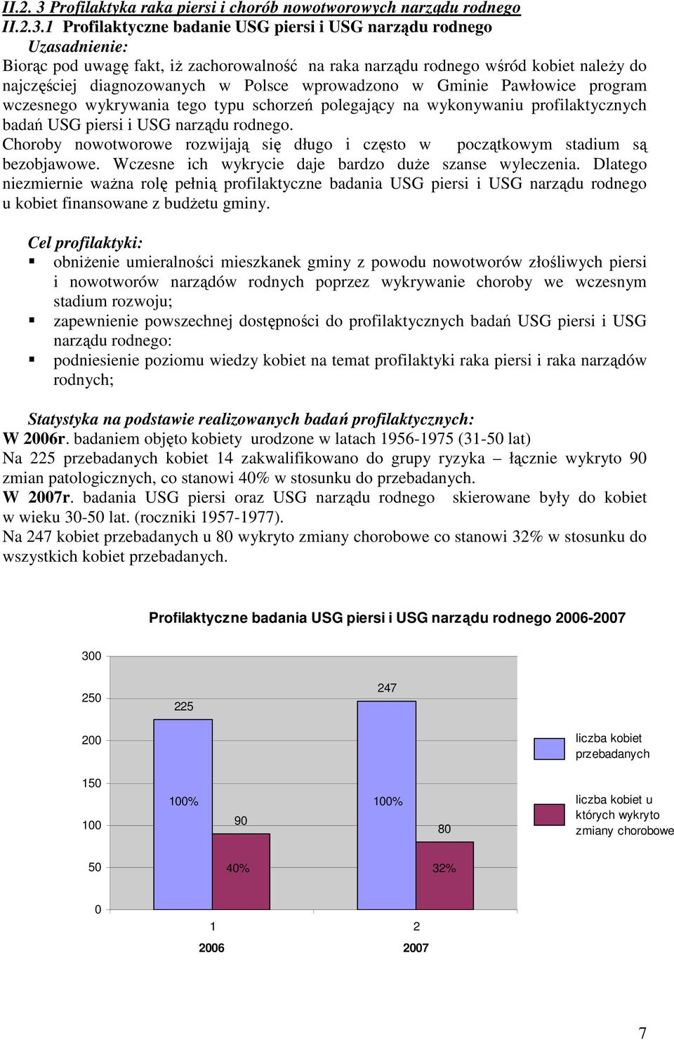 1 Profilaktyczne badanie USG piersi i USG narządu rodnego Uzasadnienie: Biorąc pod uwagę fakt, iŝ zachorowalność na raka narządu rodnego wśród kobiet naleŝy do najczęściej diagnozowanych w Polsce