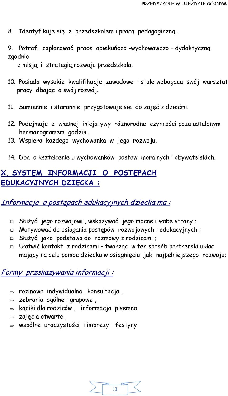 Podejmuje z własnej inicjatywy różnorodne czynności poza ustalonym harmonogramem godzin. 13. Wspiera każdego wychowanka w jego rozwoju. 14.