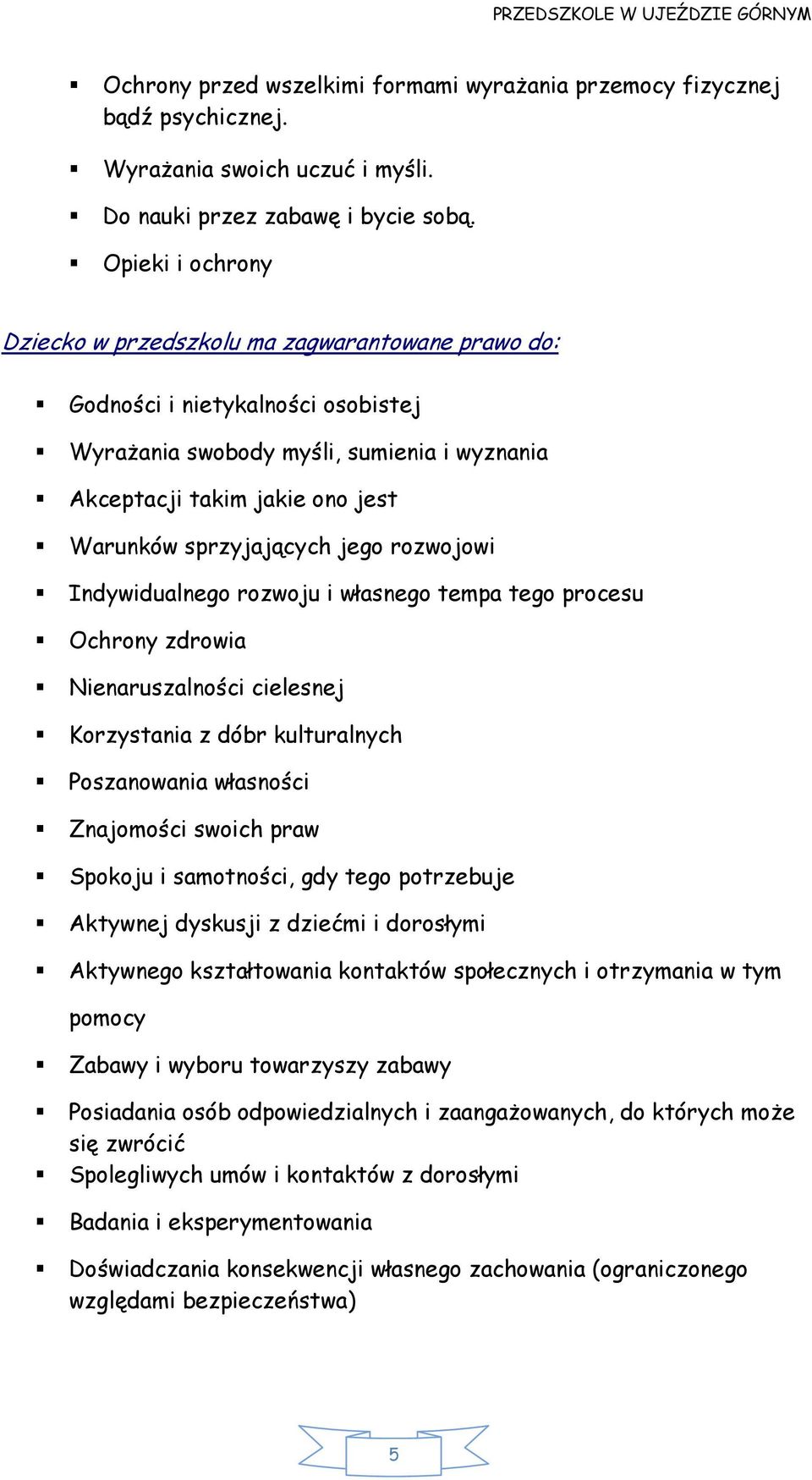 sprzyjających jego rozwojowi Indywidualnego rozwoju i własnego tempa tego procesu Ochrony zdrowia Nienaruszalności cielesnej Korzystania z dóbr kulturalnych Poszanowania własności Znajomości swoich