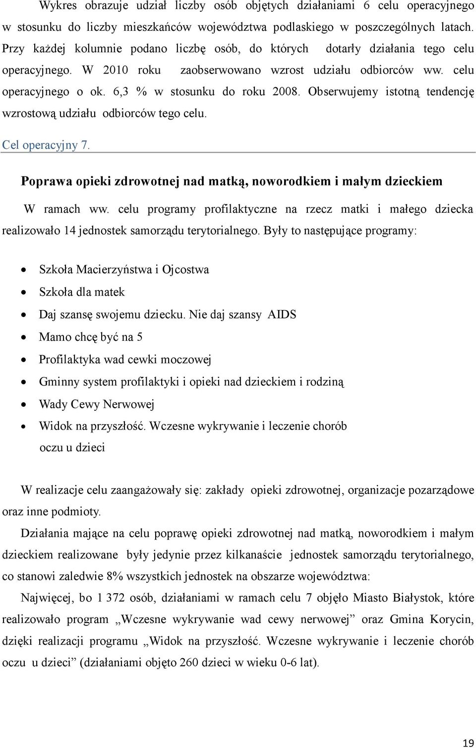 6,3 % w stosunku do roku 2008. Obserwujemy istotną tendencję wzrostową udziału odbiorców tego celu. Cel operacyjny 7. Poprawa opieki zdrowotnej nad matką, noworodkiem i małym dzieckiem W ramach ww.