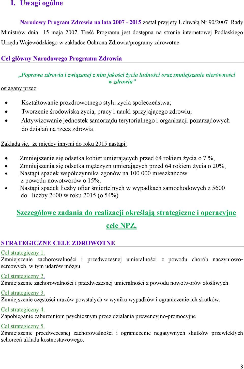 Cel główny Narodowego Programu Zdrowia Poprawa zdrowia i związanej z nim jakości Ŝycia ludności oraz zmniejszanie nierówności w zdrowiu osiągany przez: Kształtowanie prozdrowotnego stylu Ŝycia