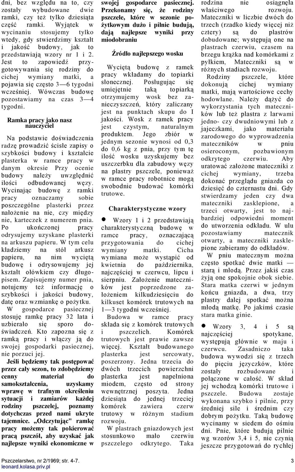 Jest to zapowiedź przygotowywania się rodziny do cichej wymiany matki, a pojawia się często 3 6 tygodni wcześniej. Wówczas budowę pozostawiamy na czas 3 4 tygodni.