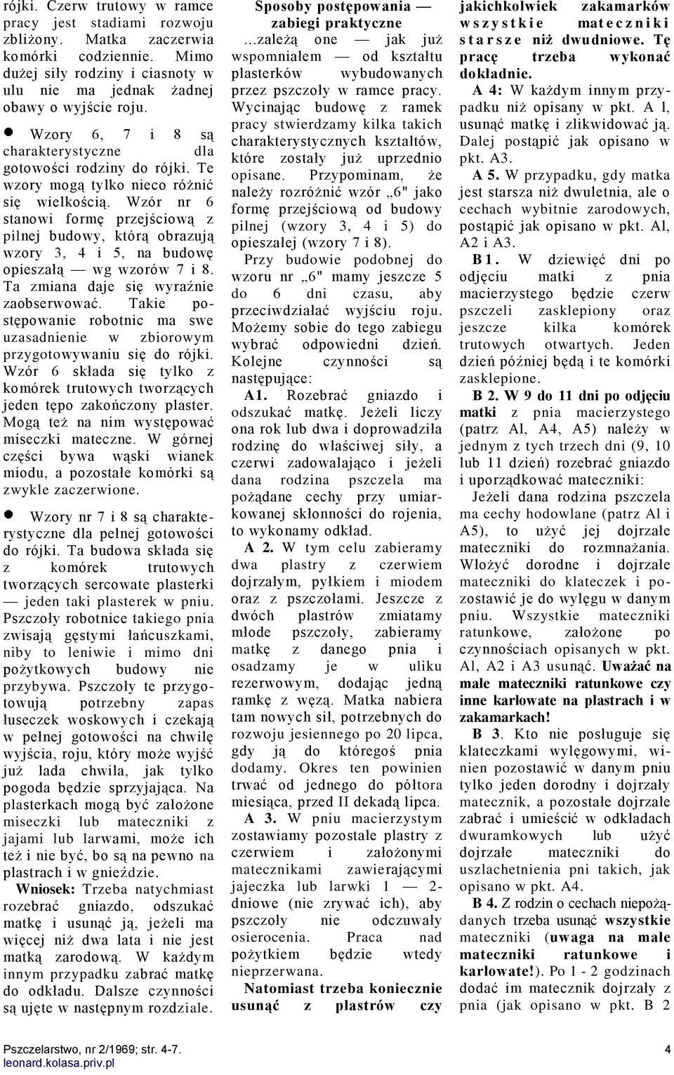 Wzór nr 6 stanowi formę przejściową z pilnej budowy, którą obrazują wzory 3, 4 i 5, na budowę opieszałą wg wzorów 7 i 8. Ta zmiana daje się wyraźnie zaobserwować.