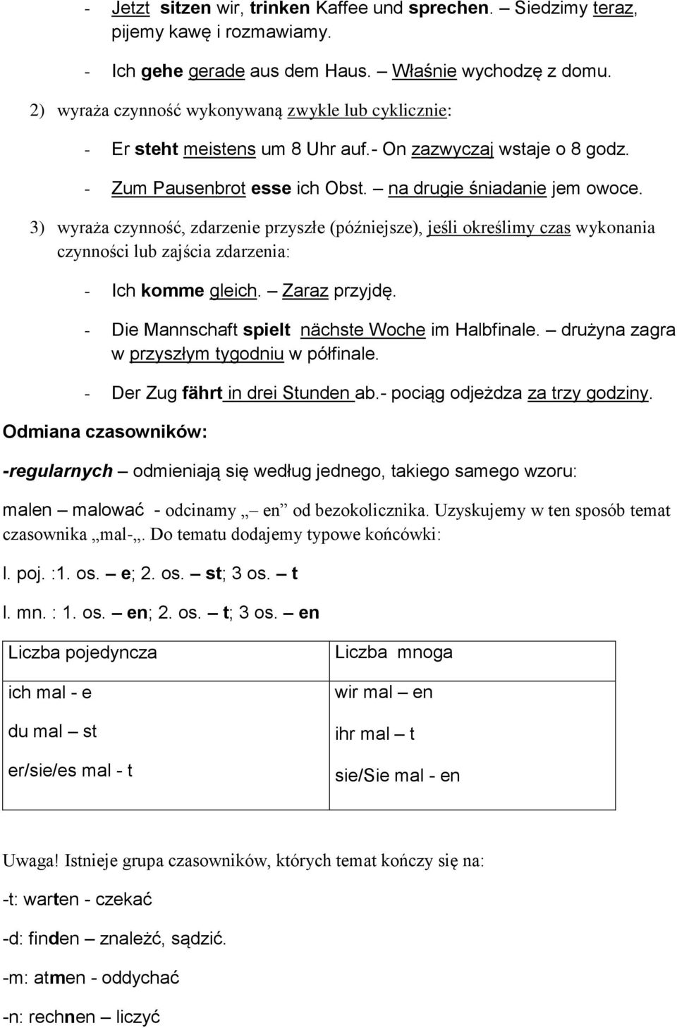 3) wyraża czynność, zdarzenie przyszłe (późniejsze), jeśli określimy czas wykonania czynności lub zajścia zdarzenia: - Ich komme gleich. Zaraz przyjdę.