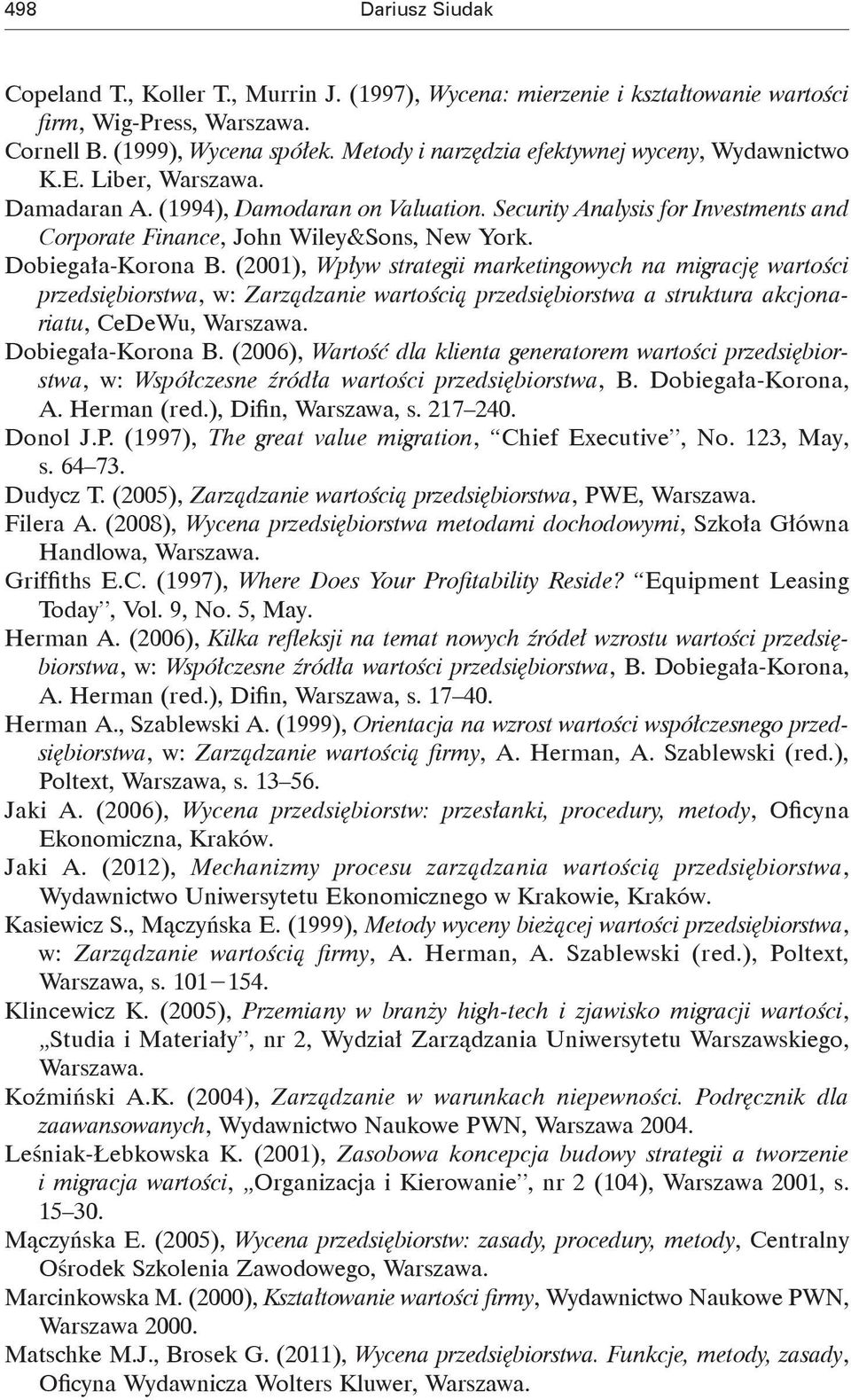 Dobiegała-Koroa B. (2001), Wpływ strategii maretigowych a migrację wartości przedsiębiorstwa, w: Zarządzaie wartością przedsiębiorstwa a strutura acjoariatu, CeDeWu, Warszawa. Dobiegała-Koroa B.