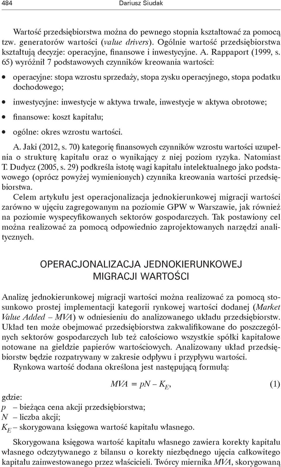 65) wyróżił 7 podstawowych czyiów reowaia wartości: 1 operacyje: stopa wzrostu sprzedaży, stopa zysu operacyjego, stopa podatu dochodowego; 1 iwestycyje: iwestycje w atywa trwałe, iwestycje w atywa