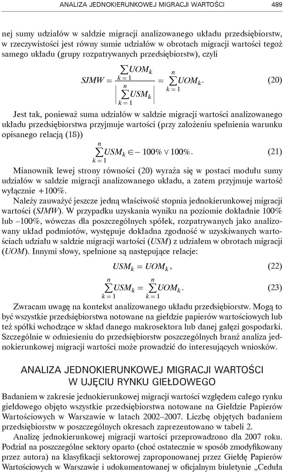 (20) = 1 USM = 1 A Jest ta, poieważ suma udziałów w saldzie migracji wartości aalizowaego uładu przedsiębiorstwa przyjmuje wartości (przy założeiu spełieia waruu opisaego relacją (18)) USM!