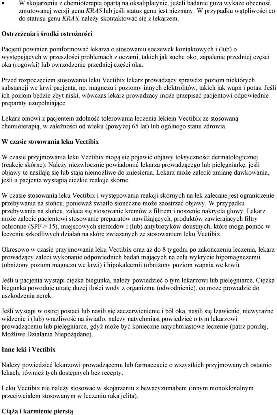 Ostrzeżenia i środki ostrożności Pacjent powinien poinformować lekarza o stosowaniu soczewek kontaktowych i (lub) o występujących w przeszłości problemach z oczami, takich jak suche oko, zapalenie