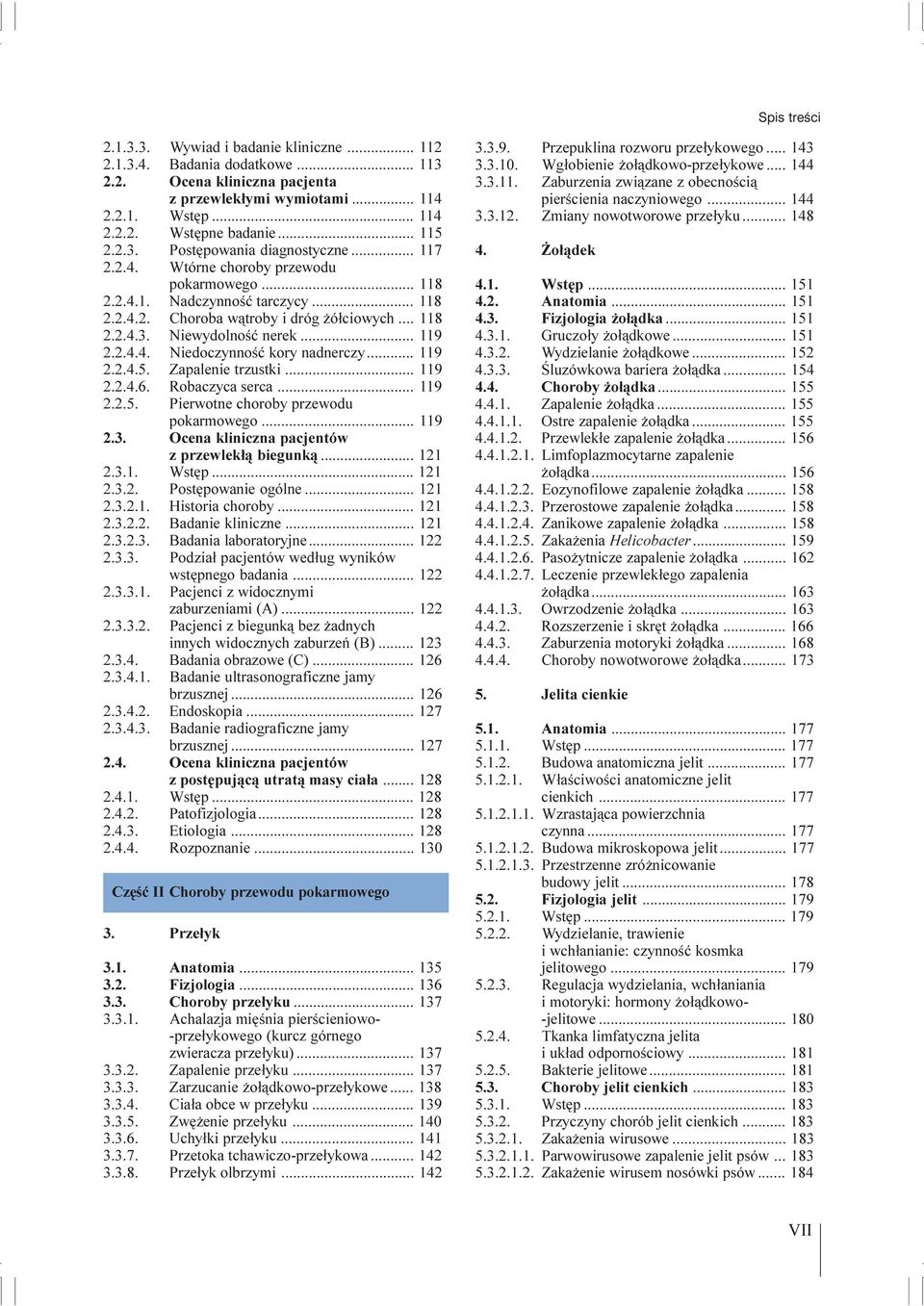 .. 119 2.2.4.5. Zapalenie trzustki... 119 2.2.4.6. Robaczyca serca... 119 2.2.5. Pierwotne choroby przewodu pokarmowego... 119 2.3. Ocena kliniczna pacjentów z przewlek³¹ biegunk¹... 121 2.3.1. Wstêp.