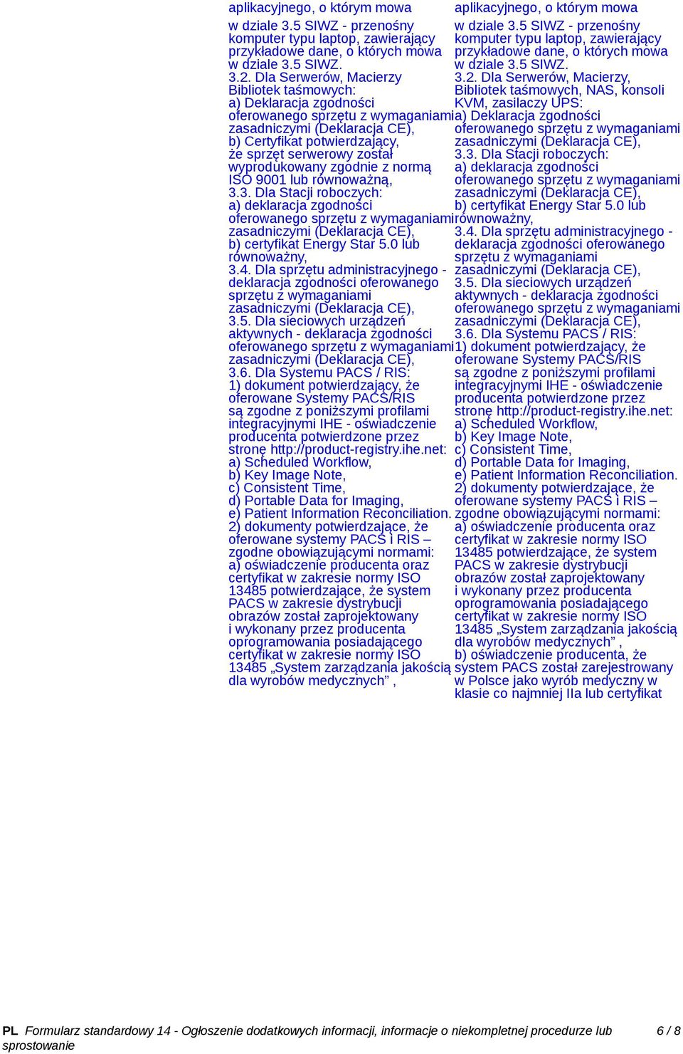 3. Dla Stacji roboczych: a) deklaracja zgodności b) certyfikat Energy Star 5.0 lub równoważny, 3.4. Dla sprzętu administracyjnego - deklaracja zgodności oferowanego sprzętu z wymaganiami 3.5. Dla sieciowych urządzeń aktywnych - deklaracja zgodności 3.