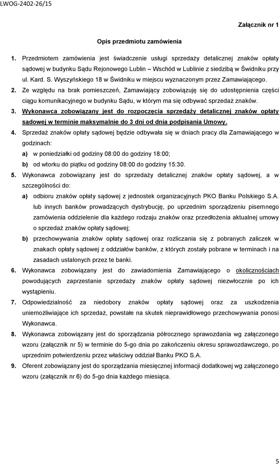 2. Ze względu na brak pomieszczeń, Zamawiający zobowiązuję się do udostępnienia części ciągu komunikacyjnego w budynku Sądu, w którym ma się odbywać sprzedaż znaków. 3.