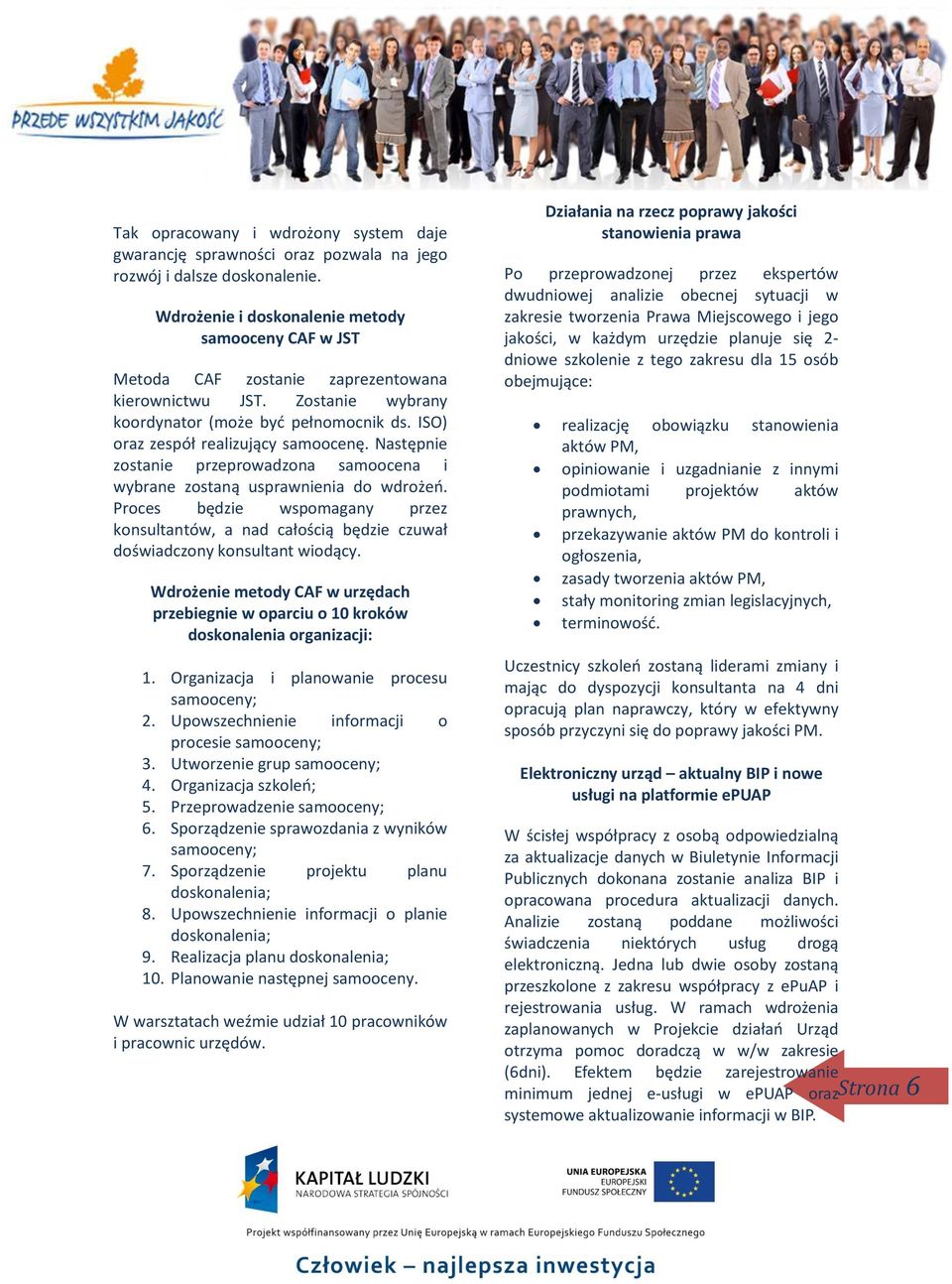 Następnie zostanie przeprowadzona samoocena i wybrane zostaną usprawnienia do wdrożeń. Proces będzie wspomagany przez konsultantów, a nad całością będzie czuwał doświadczony konsultant wiodący.