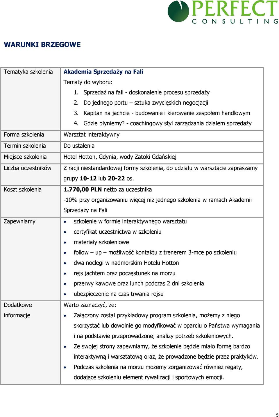 - coachingowy styl zarządzania działem sprzedaży Warsztat interaktywny Do ustalenia Hotel Hotton, Gdynia, wody Zatoki Gdańskiej Z racji niestandardowej formy szkolenia, do udziału w warsztacie