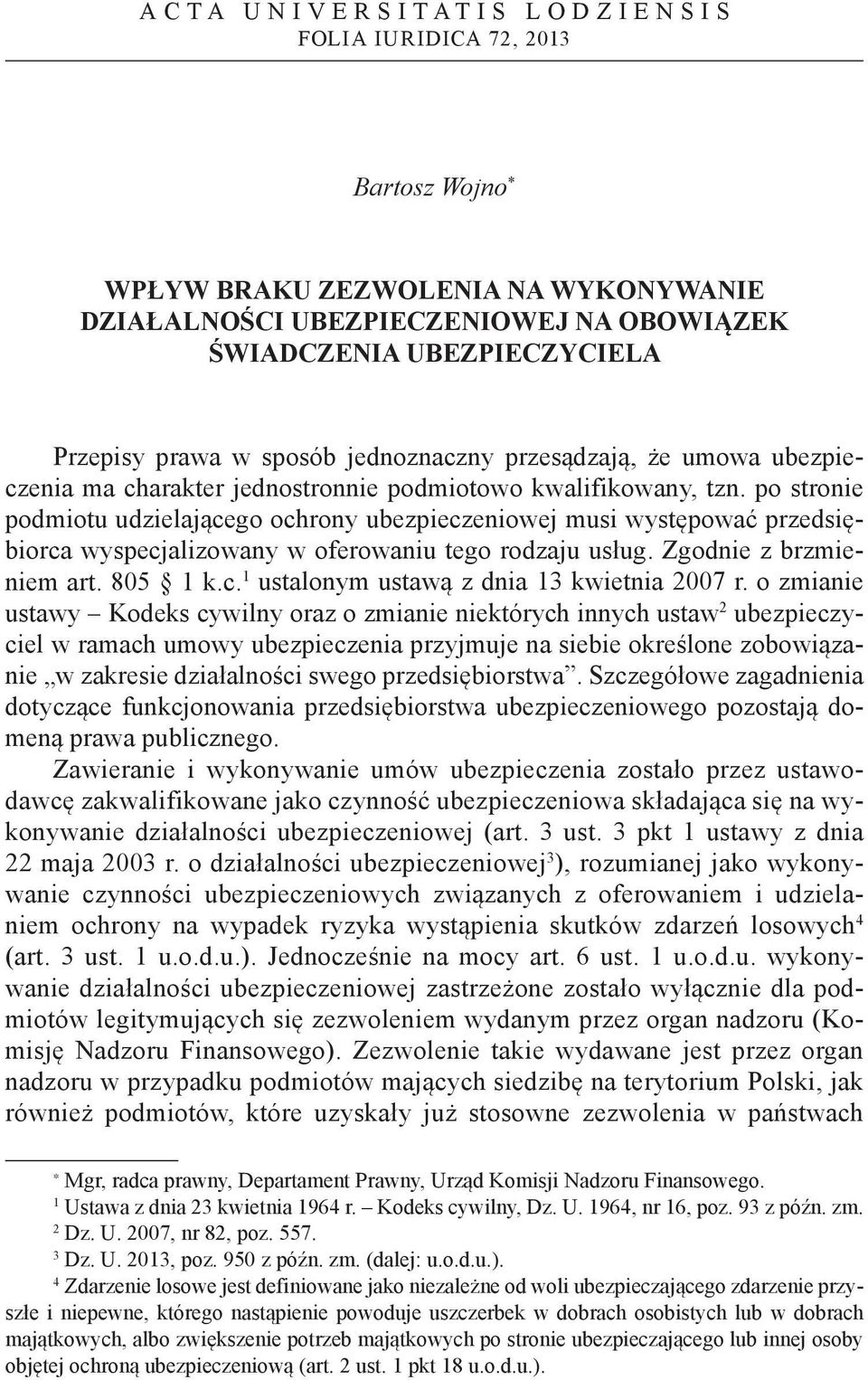 po stronie podmiotu udzielającego ochrony ubezpieczeniowej musi występować przedsiębiorca wyspecjalizowany w oferowaniu tego rodzaju usług. Zgodnie z brzmieniem art. 805 1 k.c. 1 ustalonym ustawą z dnia 13 kwietnia 2007 r.