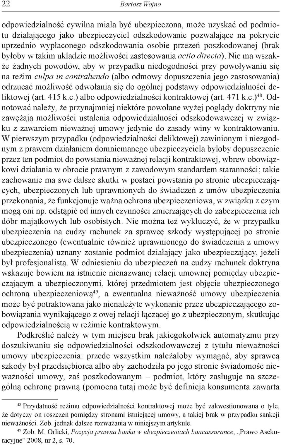 Nie ma wszakże żadnych powodów, aby w przypadku niedogodności przy powoływaniu się na reżim culpa in contrahendo (albo odmowy dopuszczenia jego zastosowania) odrzucać możliwość odwołania się do