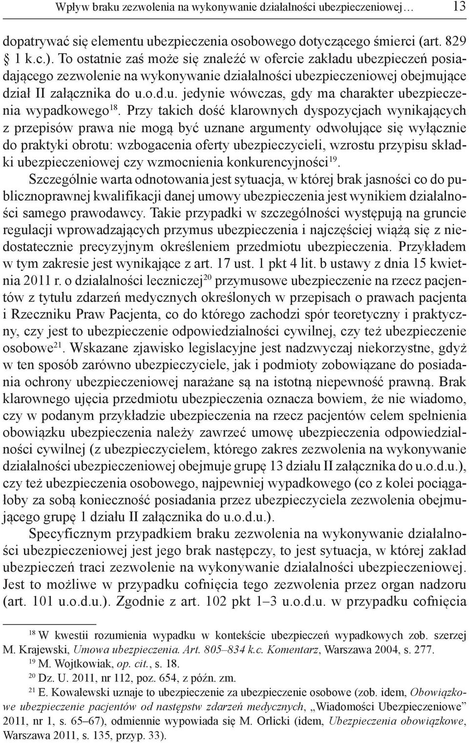 Przy takich dość klarownych dyspozycjach wynikających z przepisów prawa nie mogą być uznane argumenty odwołujące się wyłącznie do praktyki obrotu: wzbogacenia oferty ubezpieczycieli, wzrostu przypisu