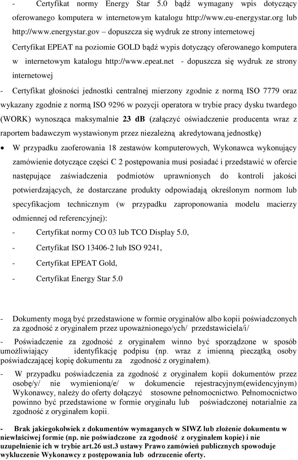 net - dopuszcza się wydruk ze strony internetowej - Certyfikat głośności jednostki centralnej mierzony zgodnie z normą ISO 7779 oraz wykazany zgodnie z normą ISO 9296 w pozycji operatora w trybie