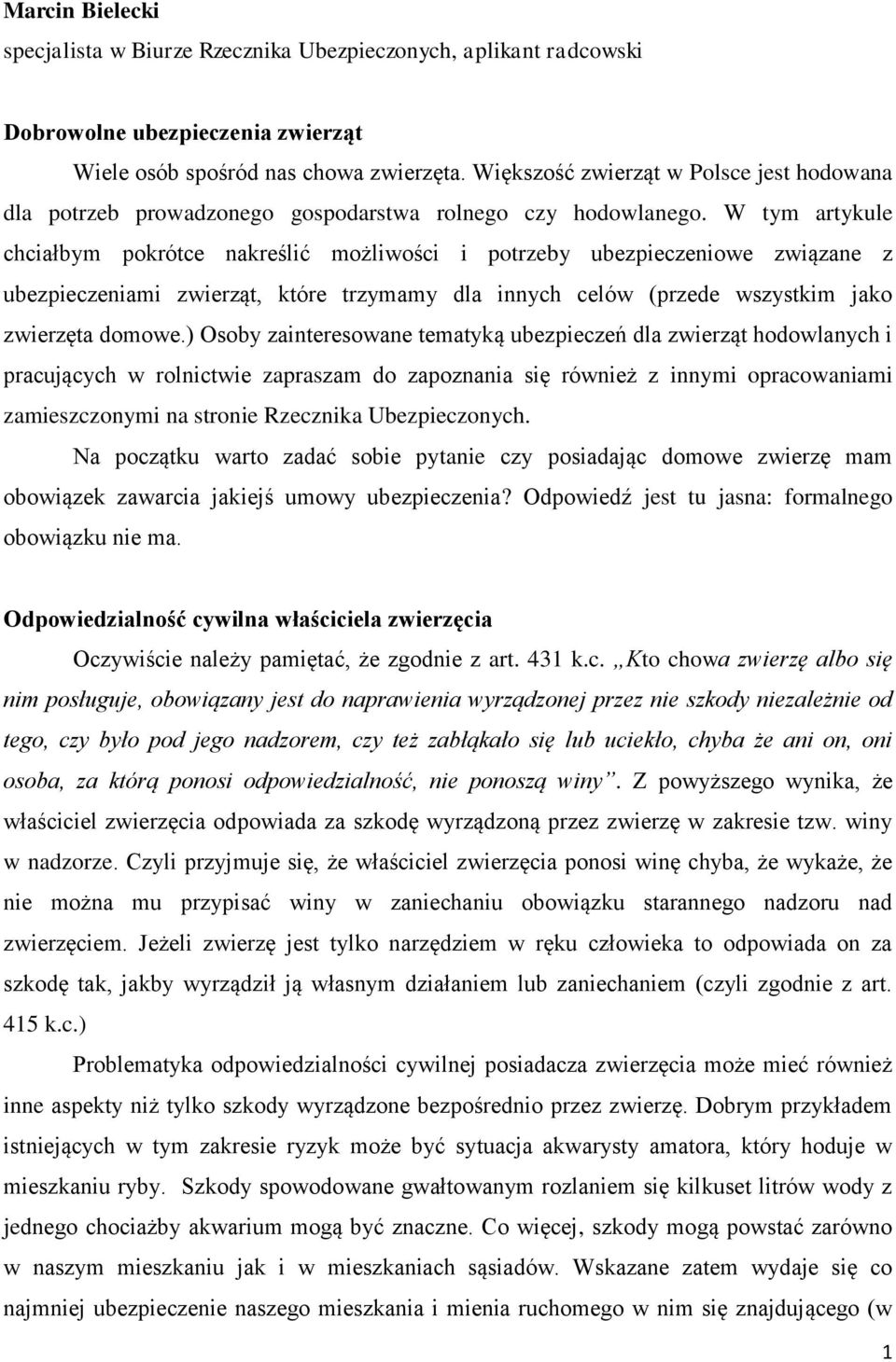 W tym artykule chciałbym pokrótce nakreślić możliwości i potrzeby ubezpieczeniowe związane z ubezpieczeniami zwierząt, które trzymamy dla innych celów (przede wszystkim jako zwierzęta domowe.