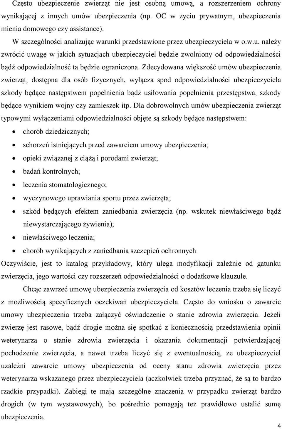 Zdecydowana większość umów ubezpieczenia zwierząt, dostępna dla osób fizycznych, wyłącza spod odpowiedzialności ubezpieczyciela szkody będące następstwem popełnienia bądź usiłowania popełnienia