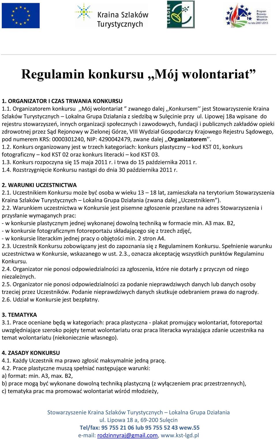 1. Organizatorem konkursu,,mój wolontariat zwanego dalej,,konkursem jest Stowarzyszenie Kraina Szlaków Turystycznych Lokalna Grupa Działania z siedzibą w Sulęcinie przy ul.