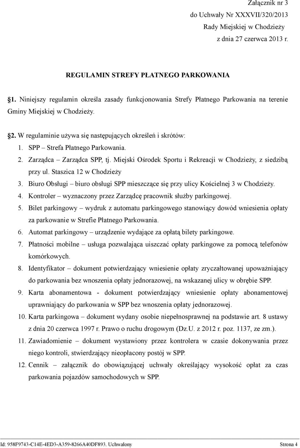 SPP Strefa Płatnego Parkowania. 2. Zarządca Zarządca SPP, tj. Miejski Ośrodek Sportu i Rekreacji w Chodzieży, z siedzibą przy ul. Staszica 12 w Chodzieży 3.