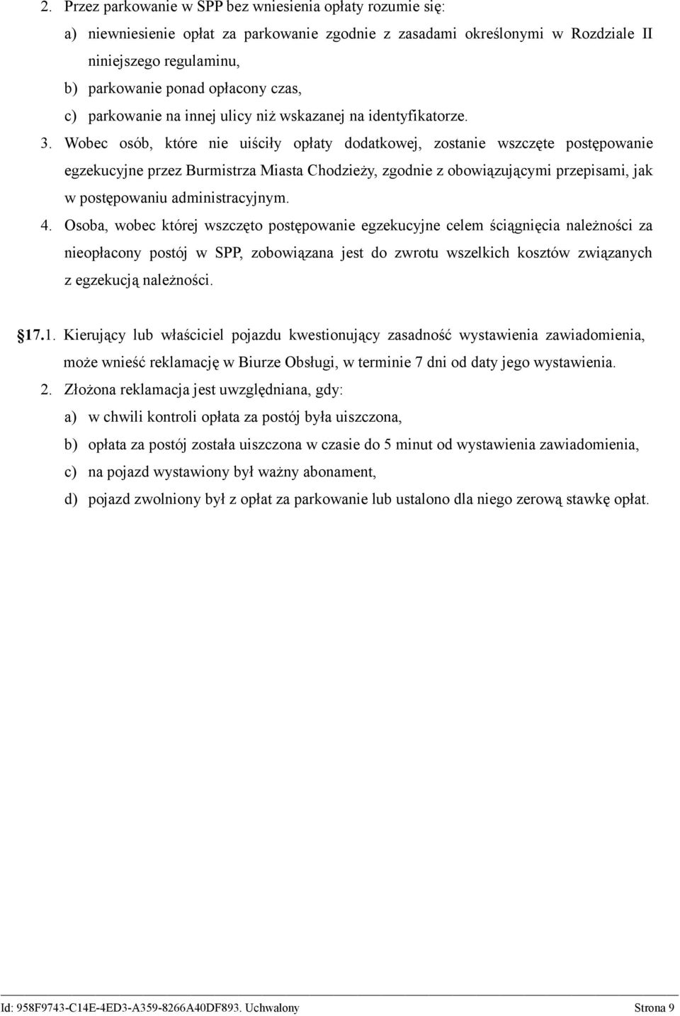 Wobec osób, które nie uiściły opłaty dodatkowej, zostanie wszczęte postępowanie egzekucyjne przez Burmistrza Miasta Chodzieży, zgodnie z obowiązującymi przepisami, jak w postępowaniu administracyjnym.