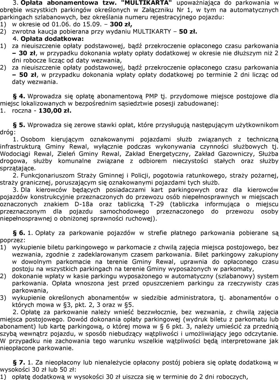 1) w okresie od 01.06. do 15.09. 300 zł, 2) zwrotna kaucja pobierana przy wydaniu MULTIKARTY 50 zł. 4.