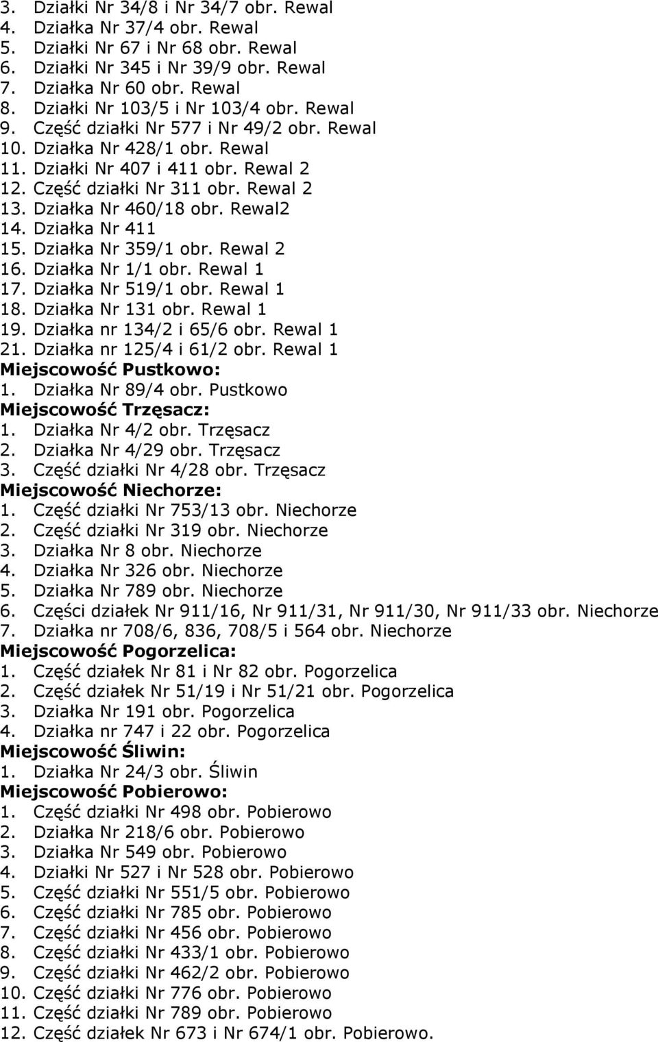Działka Nr 460/18 obr. Rewal2 14. Działka Nr 411 15. Działka Nr 359/1 obr. Rewal 2 16. Działka Nr 1/1 obr. Rewal 1 17. Działka Nr 519/1 obr. Rewal 1 18. Działka Nr 131 obr. Rewal 1 19.