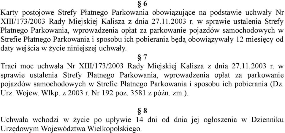 wejścia w życie niniejszej uchwały. 7 Traci moc uchwała Nr XIII/173/2003 Rady Miejskiej Kalisza z dnia 27.11.2003 r.