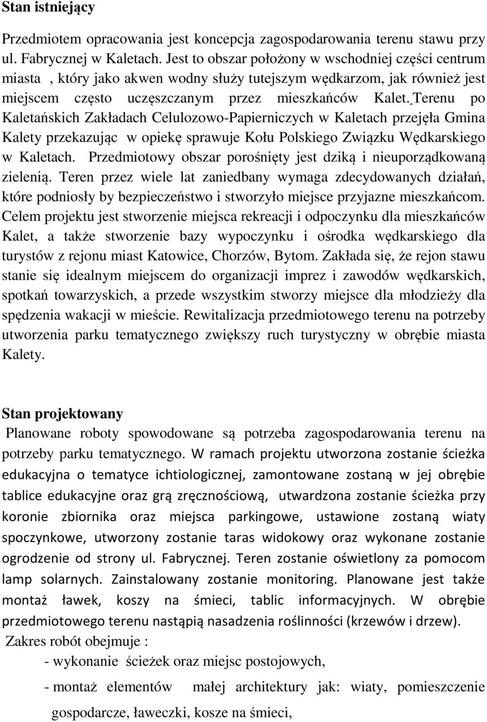 Terenu po Kaletańskich Zakładach Celulozowo-Papierniczych w Kaletach przejęła Gmina Kalety przekazując w opiekę sprawuje Kołu Polskiego Związku Wędkarskiego w Kaletach.