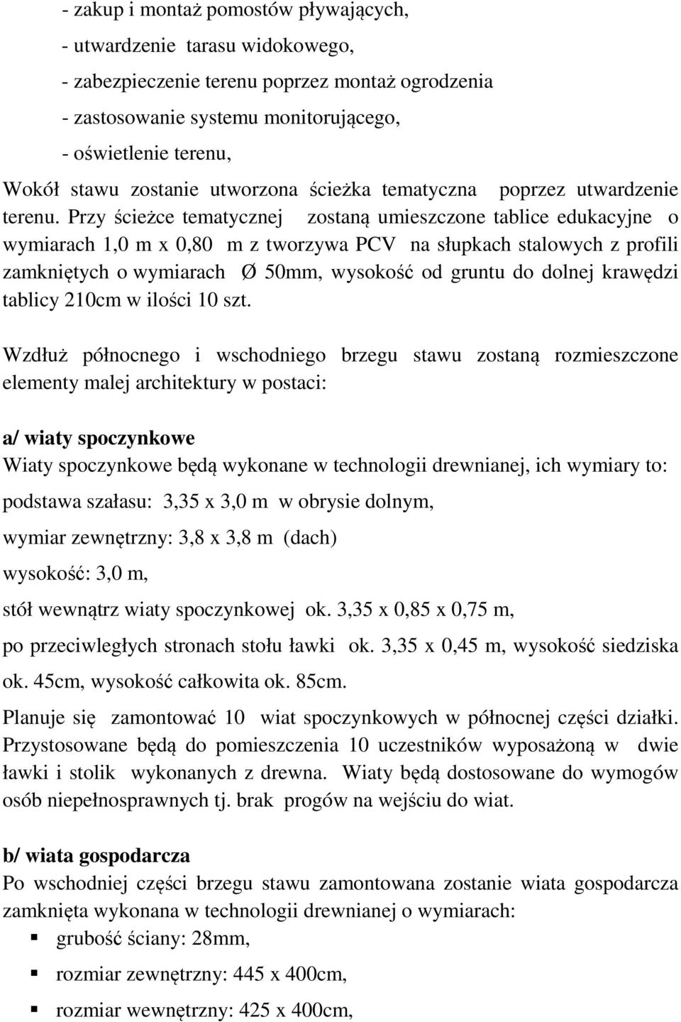 Przy ścieżce tematycznej zostaną umieszczone tablice edukacyjne o wymiarach 1,0 m x 0,80 m z tworzywa PCV na słupkach stalowych z profili zamkniętych o wymiarach Ø 50mm, wysokość od gruntu do dolnej