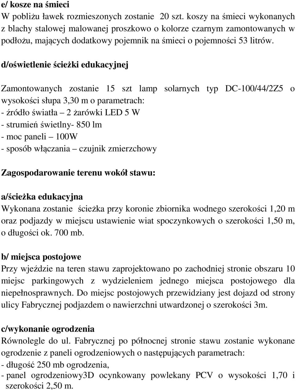 d/oświetlenie ścieżki edukacyjnej Zamontowanych zostanie 15 szt lamp solarnych typ DC-100/44/2Z5 o wysokości słupa 3,30 m o parametrach: - źródło światła 2 żarówki LED 5 W - strumień świetlny- 850 lm