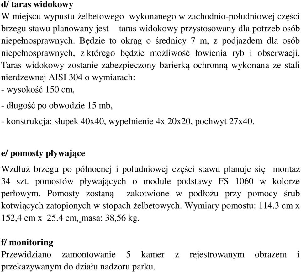 Taras widokowy zostanie zabezpieczony barierką ochronną wykonana ze stali nierdzewnej AISI 304 o wymiarach: - wysokość 150 cm, - długość po obwodzie 15 mb, - konstrukcja: słupek 40x40, wypełnienie 4x