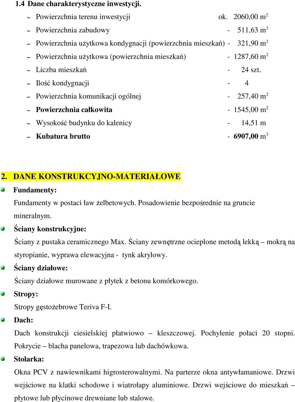 szt. Ilość kondygnacji - 4 Powierzchnia komunikacji ogólnej - 257,40 m 2 Powierzchnia całkowita - 1545,00 m 2 Wysokość budynku do kalenicy - 14,51 m Kubatura brutto - 6907,00 m 3 2.