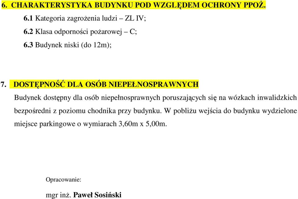 DOSTĘPNOŚĆ DLA OSÓB NIEPEŁNOSPRAWNYCH Budynek dostępny dla osób niepełnosprawnych poruszających się na wózkach