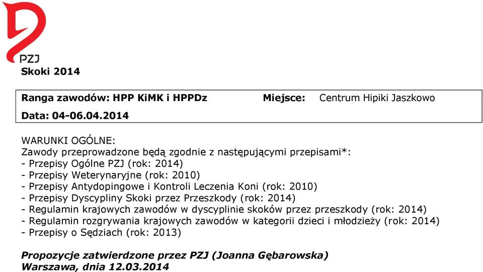 2014 WARUNKI OGÓLNE: Zawody przeprowadzone będą zgodnie z następującymi przepisami*: - Przepisy Ogólne PZJ (rok: 2014) - Przepisy Weterynaryjne (rok: 2010) -