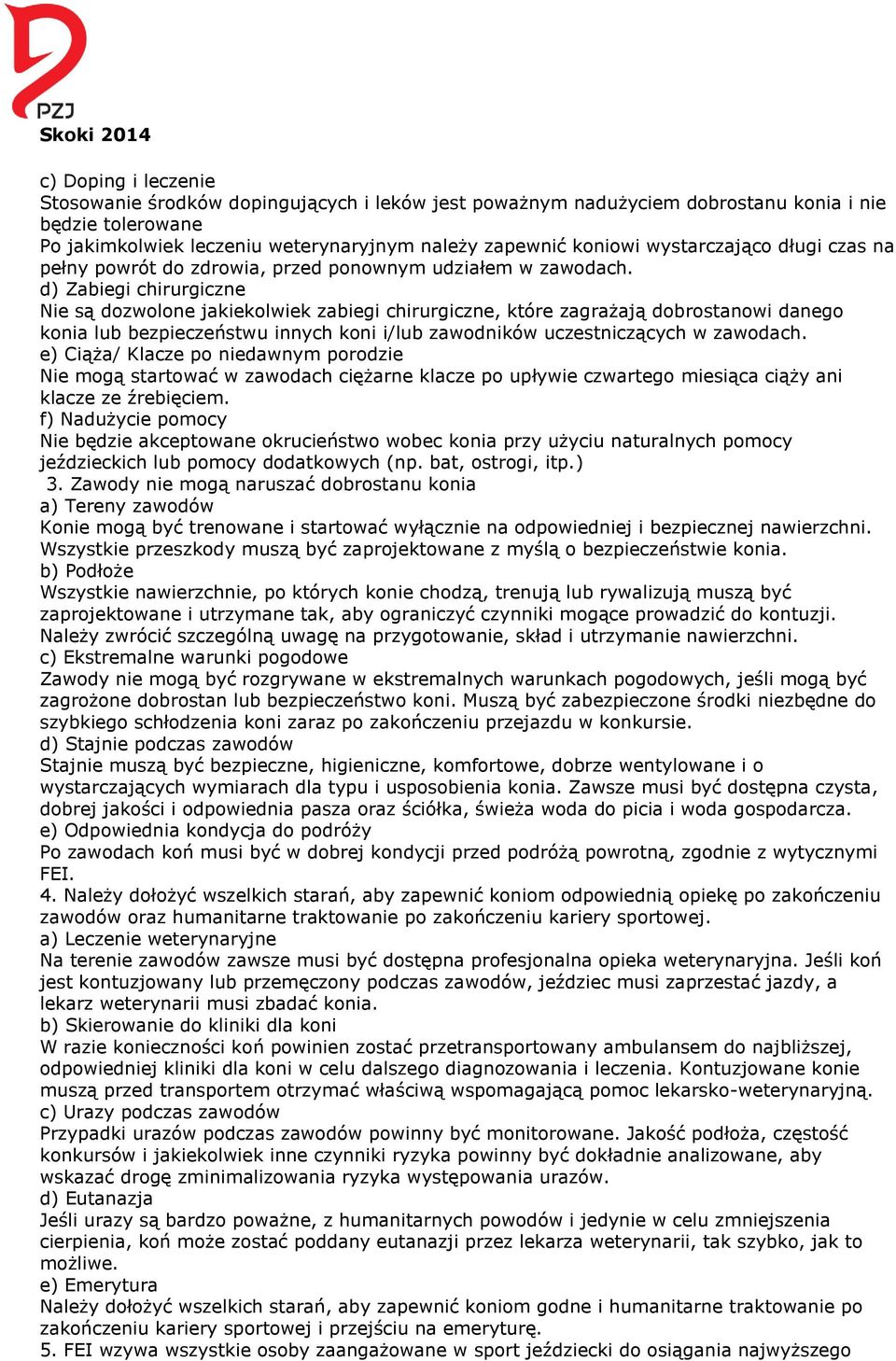 d) Zabiegi chirurgiczne Nie są dozwolone jakiekolwiek zabiegi chirurgiczne, które zagrażają dobrostanowi danego konia lub bezpieczeństwu innych koni i/lub zawodników uczestniczących w zawodach.