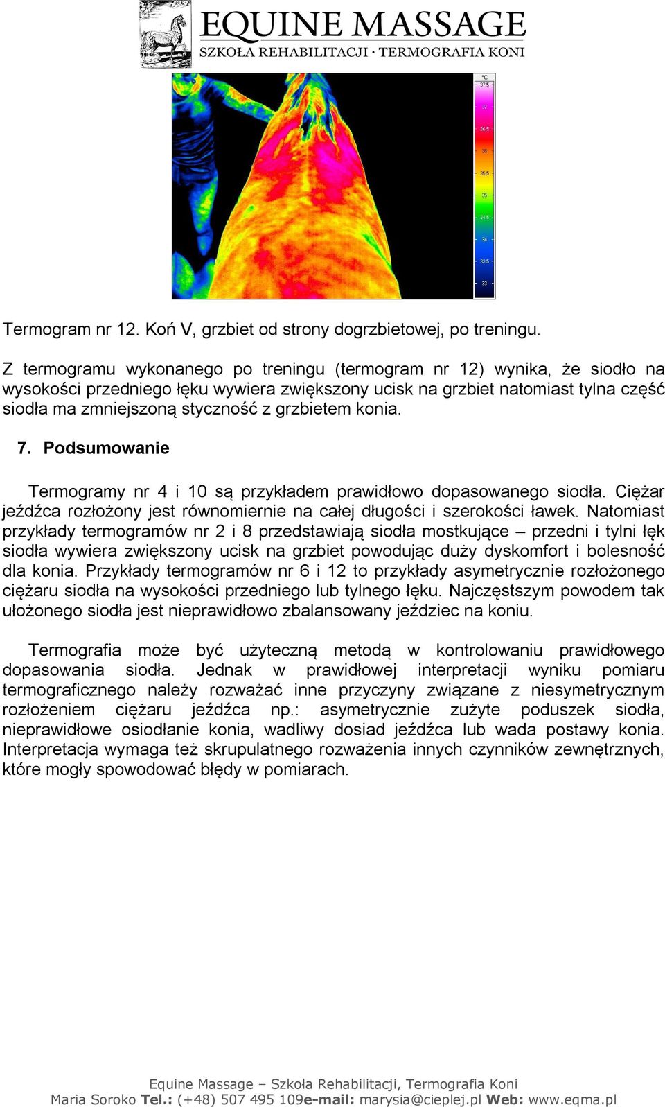 grzbietem konia. 7. Podsumowanie Termogramy nr 4 i 10 są przykładem prawidłowo dopasowanego siodła. Ciężar jeźdźca rozłożony jest równomiernie na całej długości i szerokości ławek.