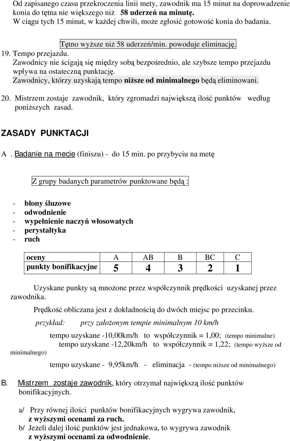 Zawodnicy nie ścigają się między sobą bezpośrednio, ale szybsze tempo przejazdu wpływa na ostateczną punktację. Zawodnicy, którzy uzyskają tempo niższe od minimalnego będą eliminowani. 20.