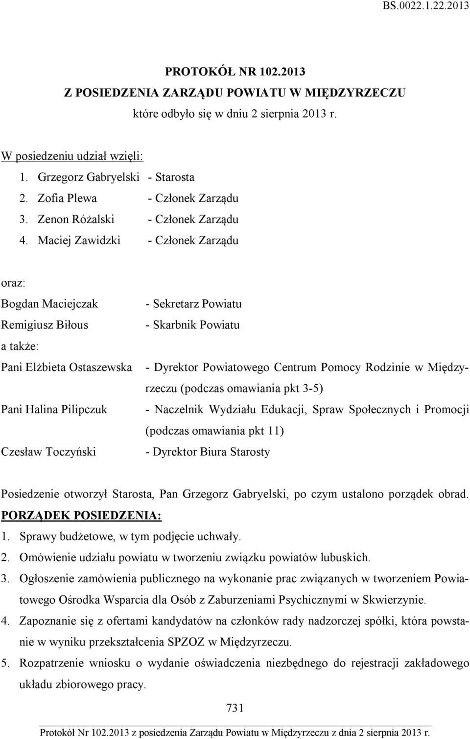 Maciej Zawidzki - Członek Zarządu oraz: Bogdan Maciejczak Remigiusz Biłous a także: Pani Elżbieta Ostaszewska Pani Halina Pilipczuk Czesław Toczyński - Sekretarz Powiatu - Skarbnik Powiatu - Dyrektor