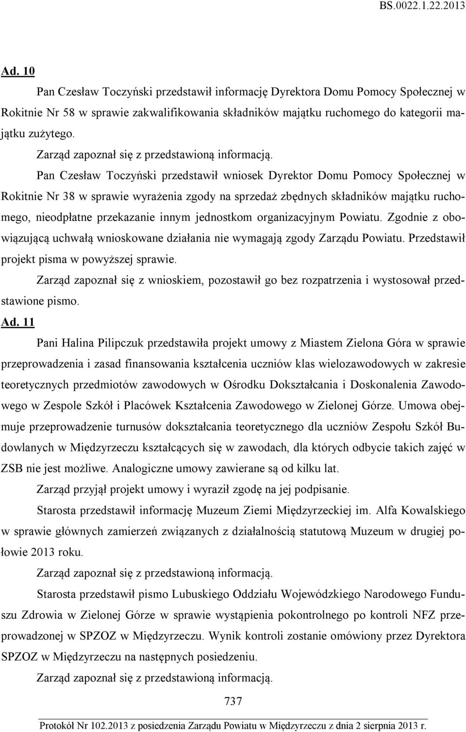 jednostkom organizacyjnym Powiatu. Zgodnie z obowiązującą uchwałą wnioskowane działania nie wymagają zgody Zarządu Powiatu. Przedstawił projekt pisma w powyższej sprawie.