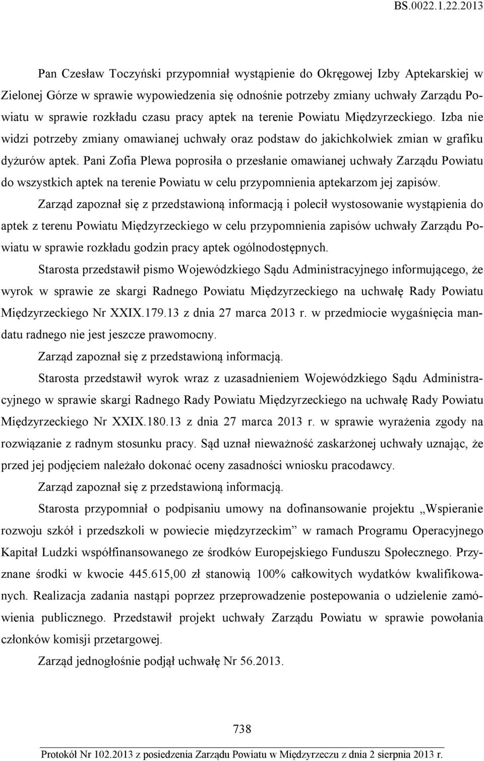 Pani Zofia Plewa poprosiła o przesłanie omawianej uchwały Zarządu Powiatu do wszystkich aptek na terenie Powiatu w celu przypomnienia aptekarzom jej zapisów.