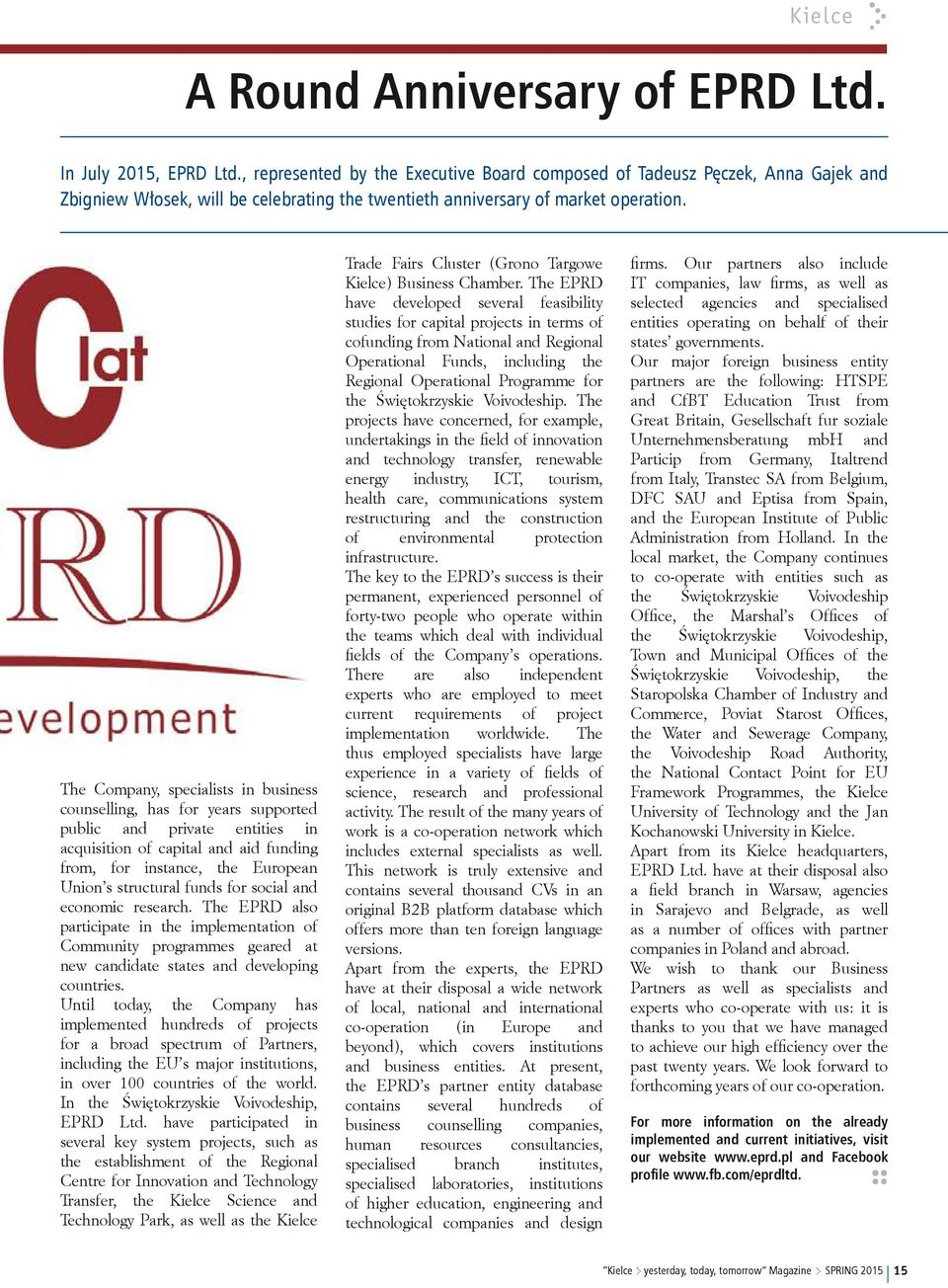 The Company, specialists in business counselling, has for years supported public and private entities in acquisition of capital and aid funding from, for instance, the European Union s structural