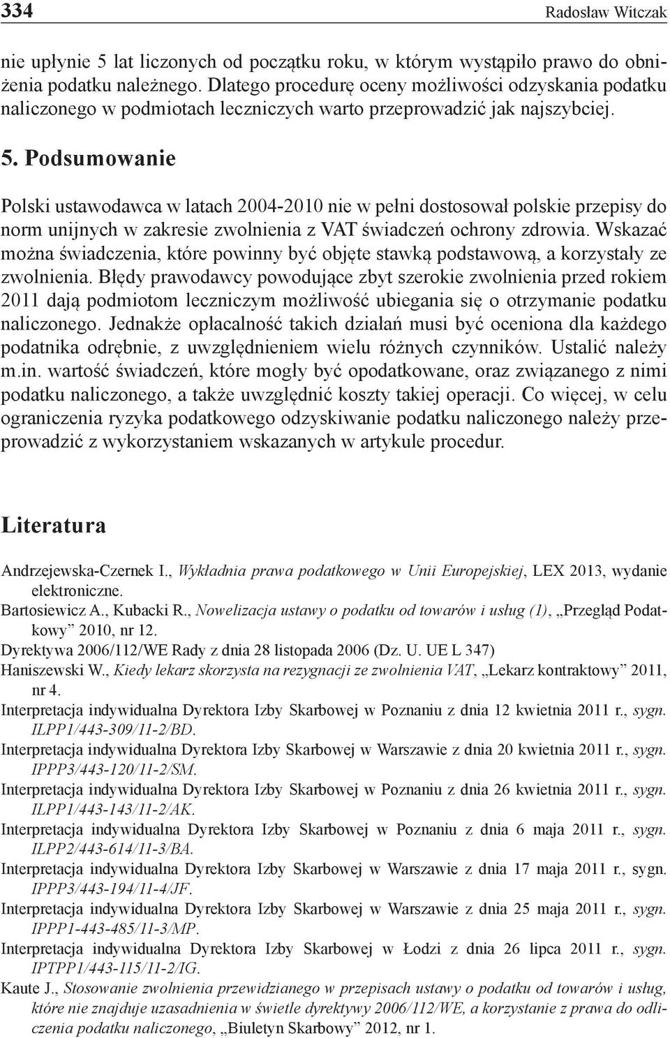 Podsumowanie Polski ustawodawca w latach 2004-2010 nie w pełni dostosował polskie przepisy do norm unijnych w zakresie zwolnienia z VAT świadczeń ochrony zdrowia.