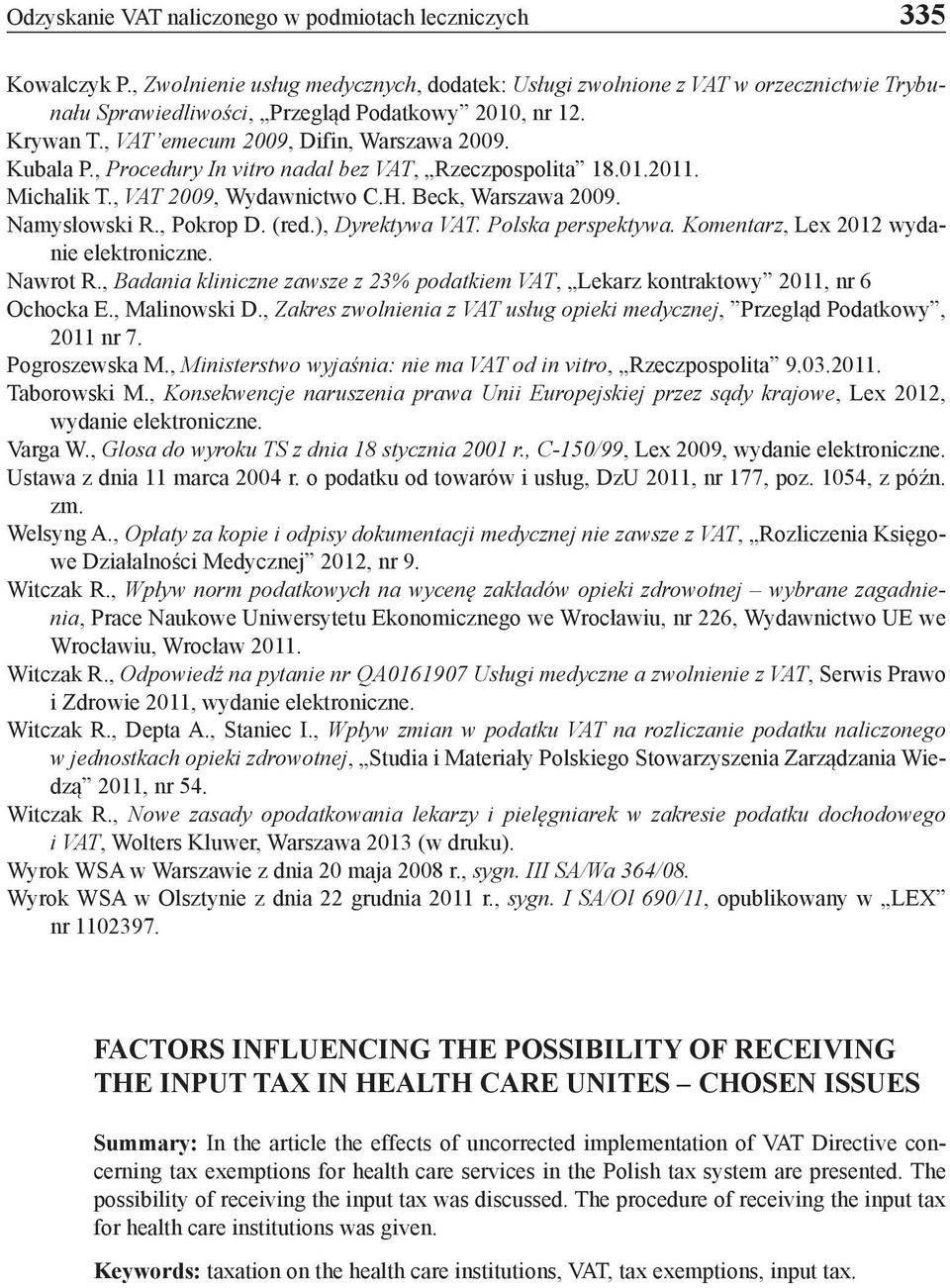 , Procedury In vitro nadal bez VAT, Rzeczpospolita 18.01.2011. Michalik T., VAT 2009, Wydawnictwo C.H. Beck, Warszawa 2009. Namysłowski R., Pokrop D. (red.), Dyrektywa VAT. Polska perspektywa.