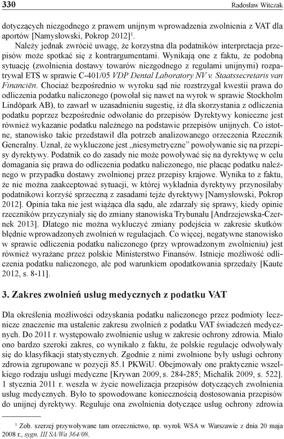 Wynikają one z faktu, że podobną sytuację (zwolnienia dostawy towarów niezgodnego z regułami unijnymi) rozpatrywał ETS w sprawie C-401/05 VDP Dental Laboratory NV v. Staatssecretaris van Financiën.