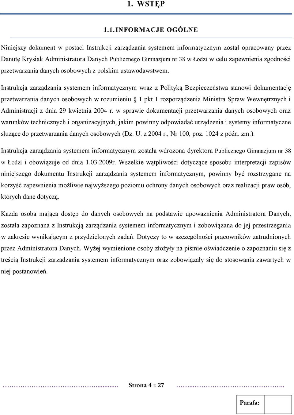 Instrukcja zarządzania systemem informatycznym wraz z Polityką Bezpieczeństwa stanowi dokumentację przetwarzania danych osobowych w rozumieniu 1 pkt 1 rozporządzenia Ministra Spraw Wewnętrznych i